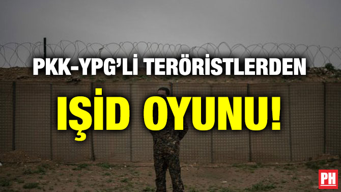 PKK-YPG’Lİ TERÖRİSTLERDEN IŞİD OYUNU!