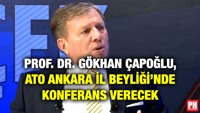 PROF. DR. GÖKHAN ÇAPOĞLU, ATO ANKARA İL BEYLİĞİ’NDE KONFERANS VERECEK