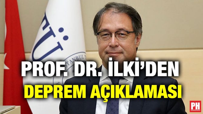 PROF. DR. İLKİ’DEN  DEPREM AÇIKLAMASI