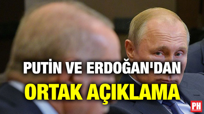 PUTİN VE ERDOĞAN’DAN ORTAK AÇIKLAMA