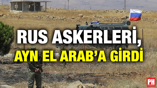 RUS ASKERLERİ, AYN EL ARAB’A GİRDİ