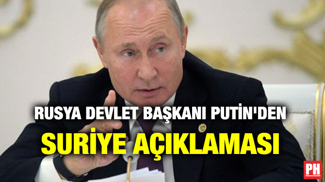 RUSYA DEVLET BAŞKANI PUTİN’DEN SURİYE AÇIKLAMASI
