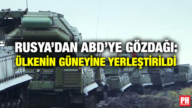 RUSYA’DAN ABD’YE GÖZDAĞI: ÜLKENİN GÜNEYİNE YERLEŞTİRİLDİ