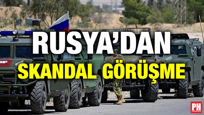 RUSYA’DAN SKANDAL GÖRÜŞME