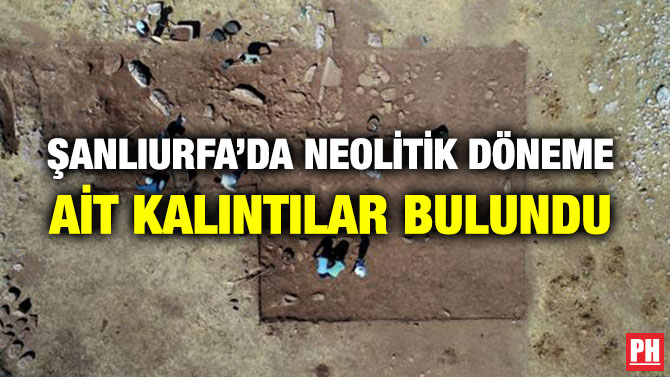 ŞANLIURFA’DA NEOLİTİK DÖNEME AİT KALINTILAR BULUNDU