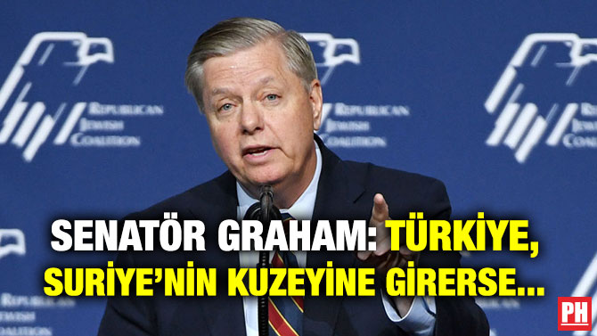 SENATÖR GRAHAM: TÜRKİYE, SURİYE’NİN KUZEYİNE GİRERSE…