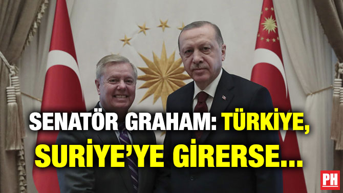 SENATÖR GRAHAM: TÜRKİYE, SURİYE’YE GİRERSE…