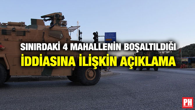 SINIRDAKİ 4 MAHALLENİN BOŞALTILDIĞI İDDİASINA İLİŞKİN AÇIKLAMA