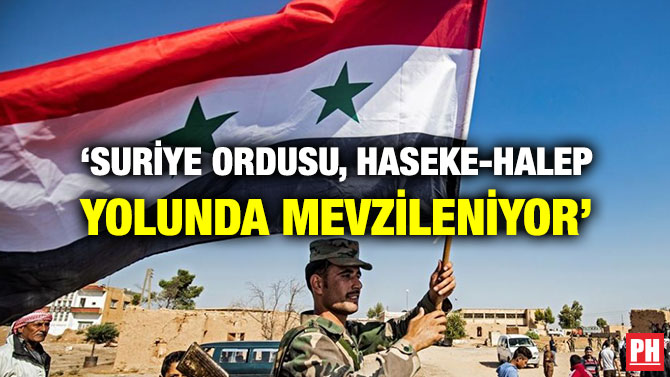 ‘SURİYE ORDUSU, HASEKE-HALEP YOLUNDA MEVZİLENİYOR’