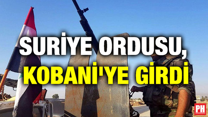SURİYE ORDUSU, KOBANİ’YE GİRDİ