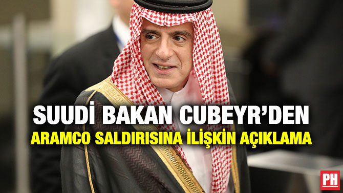 SUUDİ BAKAN CUBEYR’DEN ARAMCO SALDIRISINA İLİŞKİN AÇIKLAMA
