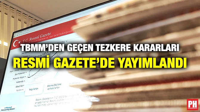 TBMM’DEN GEÇEN TEZKERE KARARLARI RESMİ GAZETE’DE YAYIMLANDI