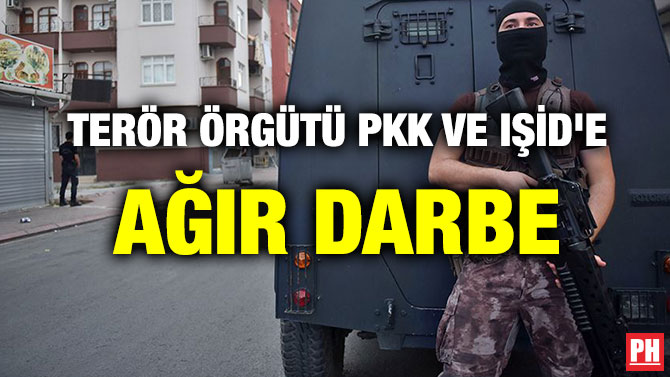 TERÖR ÖRGÜTÜ PKK VE IŞİD’E AĞIR DARBE