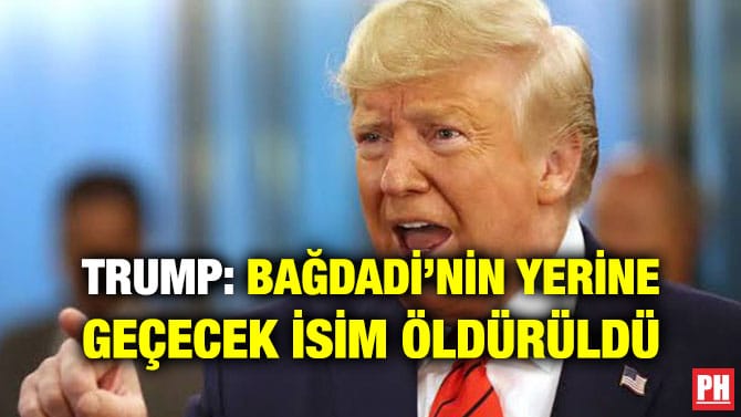 TRUMP: BAĞDADİ’NİN YERİNE GEÇECEK İSİM ÖLDÜRÜLDÜ