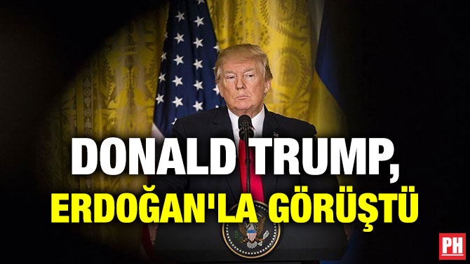 DONALD TRUMP, ERDOĞAN’LA GÖRÜŞTÜ
