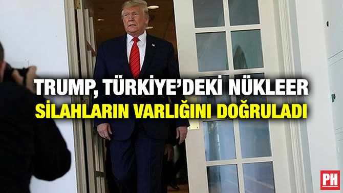 TRUMP, TÜRKİYE’DEKİ NÜKLEER SİLAHLARIN VARLIĞINI DOĞRULADI