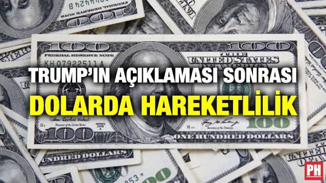 TRUMP’IN AÇIKLAMASI SONRASI DOLARDA HAREKETLİLİK