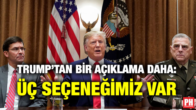 TRUMP’TAN BİR AÇIKLAMA DAHA: ÜÇ SEÇENEĞİMİZ VAR