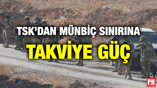 TSK’DAN MÜNBİÇ SINIRINA TAKVİYE GÜÇ