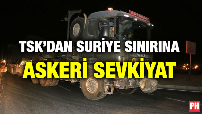 TSK’DAN SURİYE SINIRINA ASKERİ SEVKİYAT