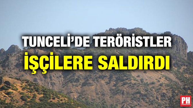 TUNCELİ’DE TERÖRİSTLER İŞÇİLERE SALDIRDI