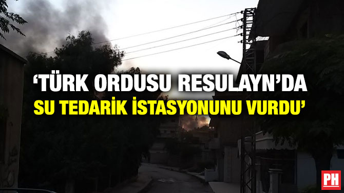 ‘TÜRK ORDUSU RESULAYN’DA SU TEDARİK İSTASYONUNU VURDU’