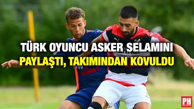 TÜRK OYUNCU ASKER SELAMINI PAYLAŞTI, TAKIMINDAN KOVULDU
