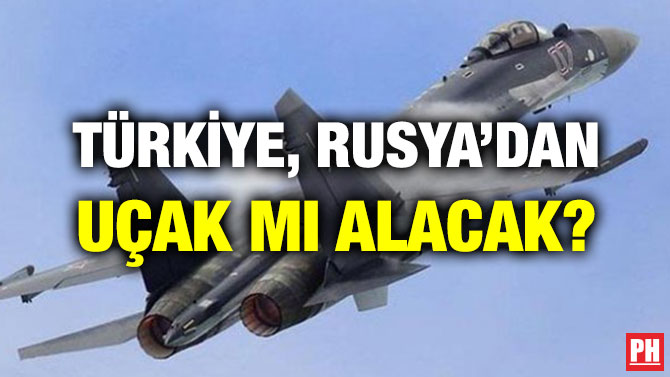 TÜRKİYE, RUSYA’DAN UÇAK MI ALACAK?