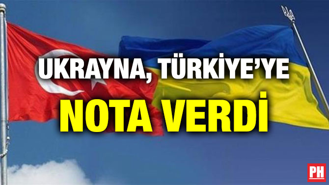 UKRAYNA, TÜRKİYE’YE NOTA VERDİ