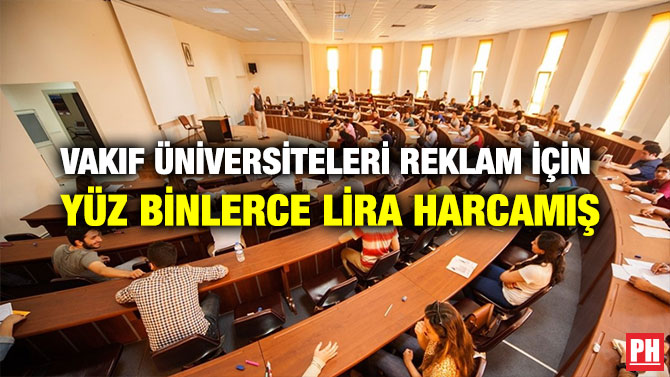 VAKIF ÜNİVERSİTELERİ REKLAM İÇİN YÜZ BİNLERCE LİRA HARCAMIŞ