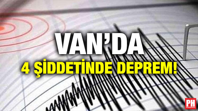 VAN’DA 4 ŞİDDETİNDE DEPREM!