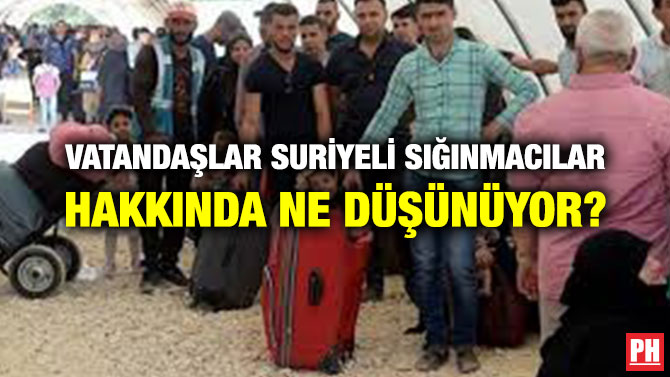 VATANDAŞLAR SURİYELİ SIĞINMACILAR HAKKINDA NE DÜŞÜNÜYOR?