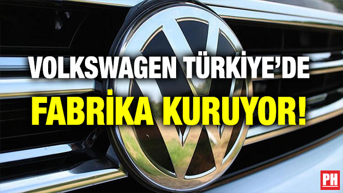 VOLKSWAGEN TÜRKİYE’DE FABRİKA KURUYOR!