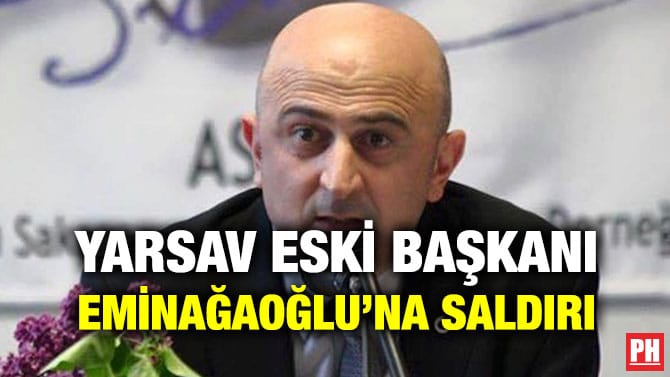 YARSAV ESKİ BAŞKANI EMİNAĞAOĞLU’NA SALDIRI