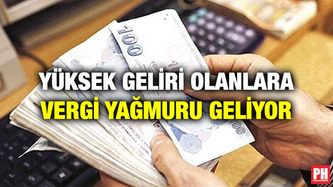 YÜKSEK GELİRİ OLANLARA VERGİ YAĞMURU GELİYOR
