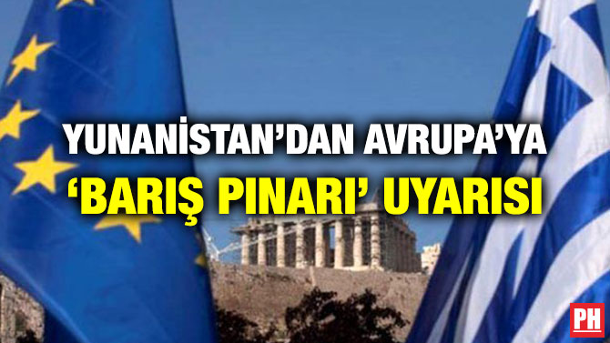YUNANİSTAN’DAN AVRUPA’YA ‘BARIŞ PINARI’ UYARISI