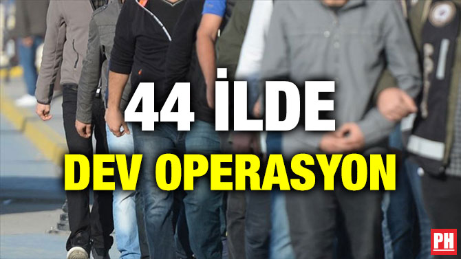44 İLDE DEV OPERASYON