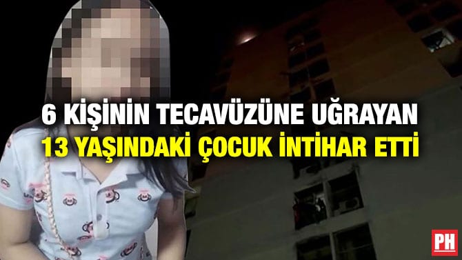6 KİŞİNİN TECAVÜZÜNE UĞRAYAN 13 YAŞINDAKİ ÇOCUK İNTİHAR ETTİ