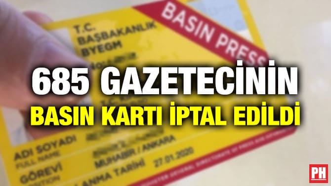 685 GAZETECİNİN BASIN KARTI İPTAL EDİLDİ