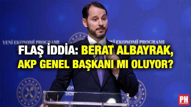 FLAŞ İDDİA: BERAT ALBAYRAK, AKP GENEL BAŞKANI MI OLUYOR?
