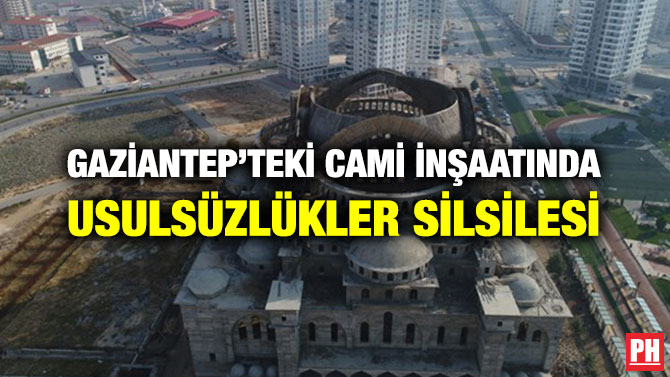 GAZİANTEP’TEKİ CAMİ İNŞAATINDA USULSÜZLÜKLER SİLSİLESİ