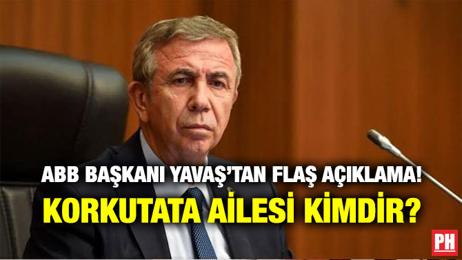 ABB BAŞKANI YAVAŞ’TAN FLAŞ AÇIKLAMA! KORKUTATA AİLESİ KİMDİR?