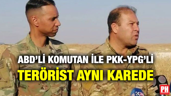 ABD’Lİ KOMUTAN İLE PKK-YPG’Lİ TERÖRİST AYNI KAREDE