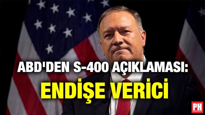 ABD’DEN S-400 AÇIKLAMASI: ENDİŞE VERİCİ