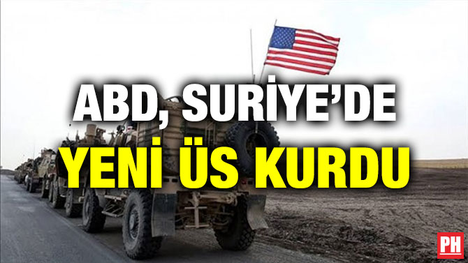 ABD, SURİYE’DE YENİ ÜS KURDU