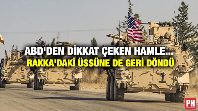 ABD’DEN DİKKAT ÇEKEN HAMLE… RAKKA’DAKİ ÜSSÜNE DE GERİ DÖNDÜ