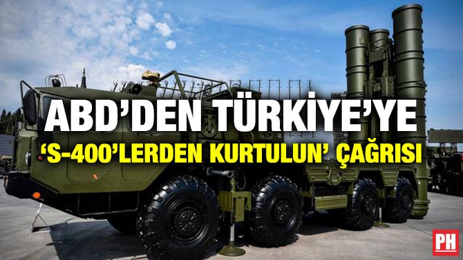 ABD’DEN TÜRKİYE’YE ‘S-400’LERDEN KURTULUN’ ÇAĞRISI