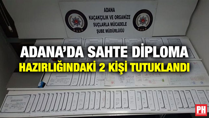 ADANA’DA SAHTE DİPLOMA HAZIRLIĞINDAKİ 2 KİŞİ TUTUKLANDI