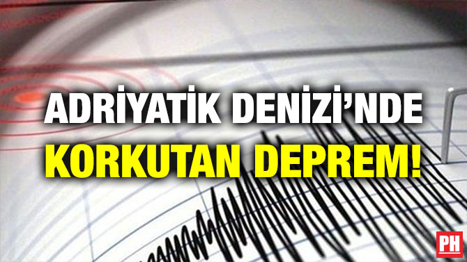 ADRİYATİK DENİZİ’NDE KORKUTAN DEPREM!