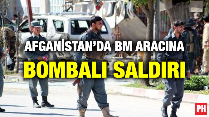 AFGANİSTAN’DA BM ARACINA BOMBALI SALDIRI